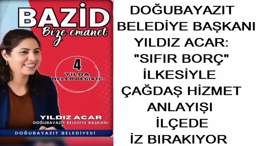 DOĞUBAYAZIT BELEDİYE BAŞKANI YILDIZ ACAR: "SIFIR BORÇ" İLKESİYLE ÇAĞDAŞ HİZMET ANLAYIŞI İLÇEDE İZ BIRAKIYOR