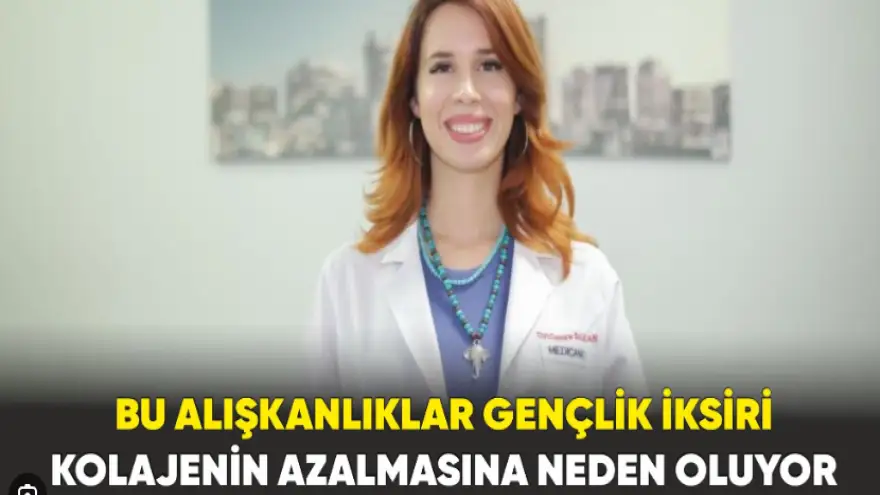 Bu alışkanlıklar gençlik iksiri kolajenin azalmasına neden oluyor