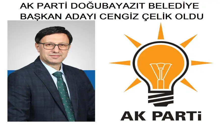 AK PARTİ Doğubayazıt Belediye Başkan Adayı Cengiz Çelik oldu