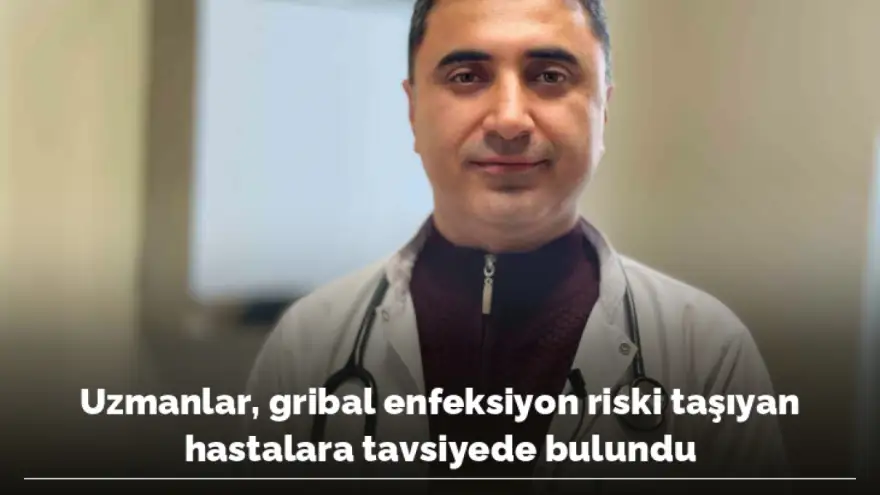 Uzmanlar, gribal enfeksiyon riski taşıyan hastalara tavsiyede bulundu