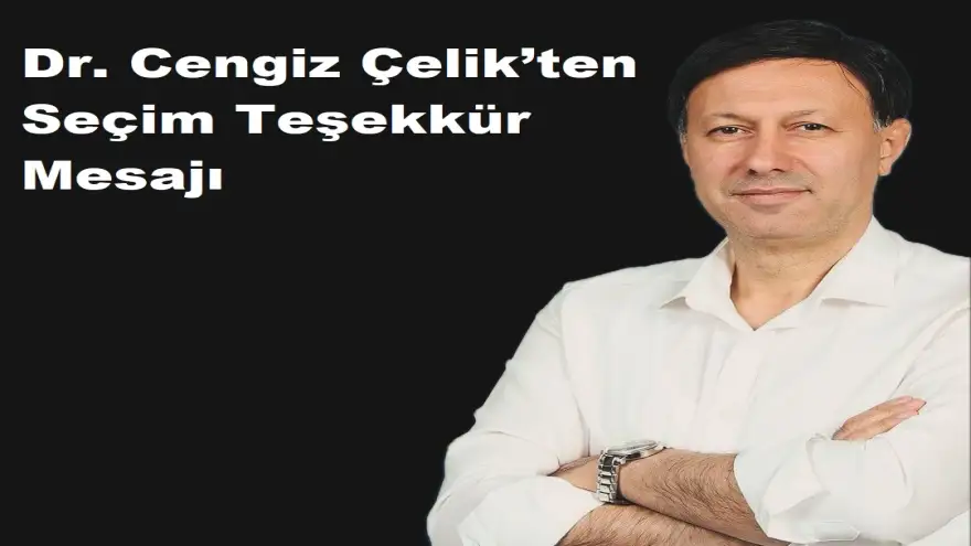 Dr. Cengiz Çelik’ten Seçim Teşekkür Mesajı
