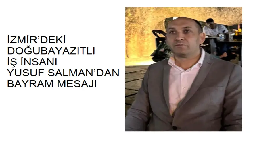 İZMİR’DEKİ DOĞUBAYAZITLI İŞ İNSANI YUSUF SALMAN’DAN BAYRAM MESAJI