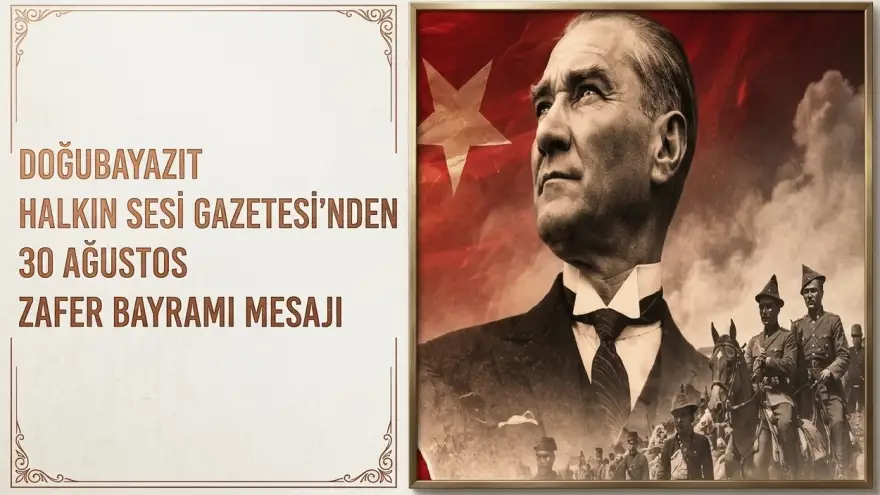 DOĞUBAYAZIT HALKIN SESİ GAZETESİ’NDEN 30 AĞUSTOS ZAFER BAYRAMI MESAJI