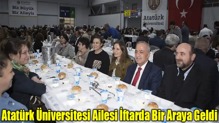 Atatürk Üniversitesi Ailesi İftarda Bir Araya Geldi

