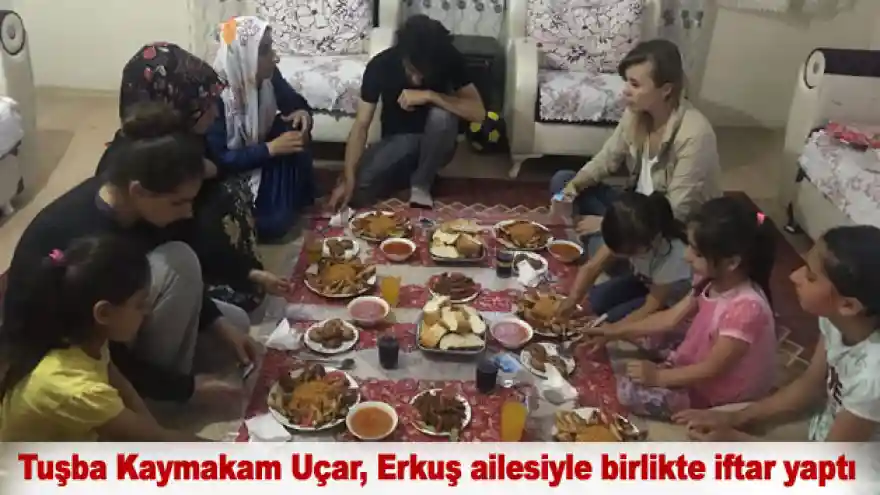 Tuşba Kaymakam Uçar, Erkuş ailesiyle birlikte iftar yaptı
