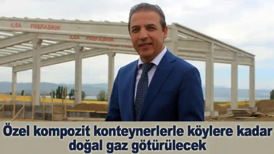 Özel kompozit konteynerlerle köylere kadar doğal gaz götürülecek

