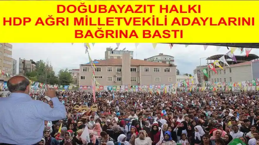 DOĞUBAYAZIT HALKI HDP AĞRI MİLLETVEKİLİ ADAYLARINI BAĞRINA BASTI