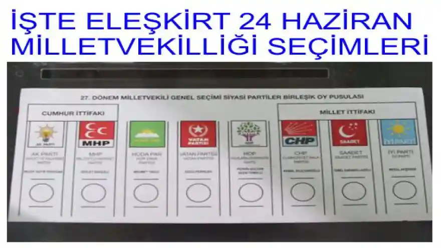 İŞTE ELEŞKİRT 24 HAZİRAN MİLLETVEKİLLİĞİ SEÇİMLERİ