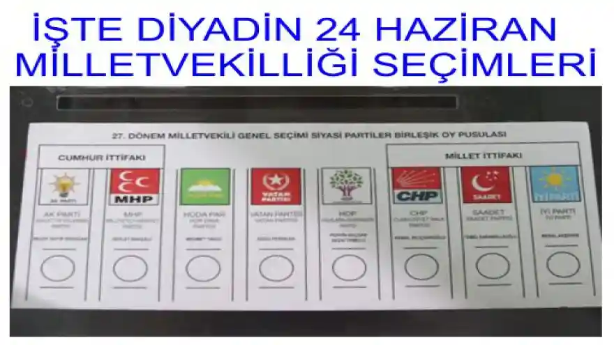 İŞTE DİYADİN 24 HAZİRAN MİLLETVEKİLLİĞİ SEÇİMLERİ