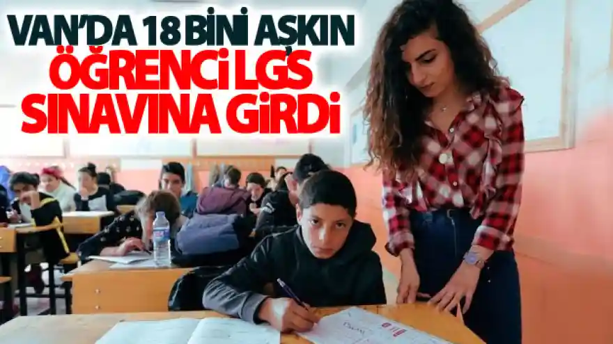 Van'da 18 Bini aşkın öğrenci LGS Sınavına girdi
