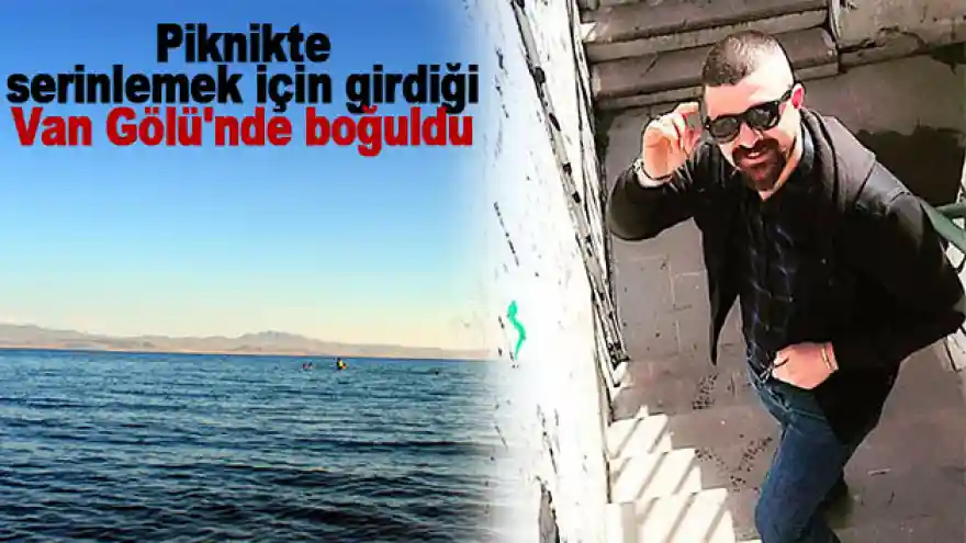 Piknikte serinlemek için girdiği Van Gölü'nde boğuldu