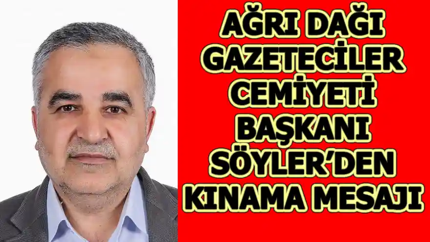 AĞRI DAĞI GAZETECİLER CEMİYETİ BAŞKANI SÖYLER'DEN KINAMA MESAJI