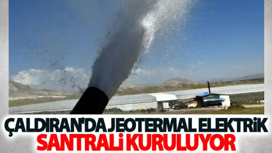 Çaldıran'a jeotermal elektrik santrali kuruluyor
