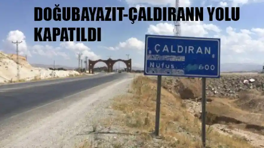 DOĞUBAYAZIT - ÇALDIRAN YOLU KAPANDI