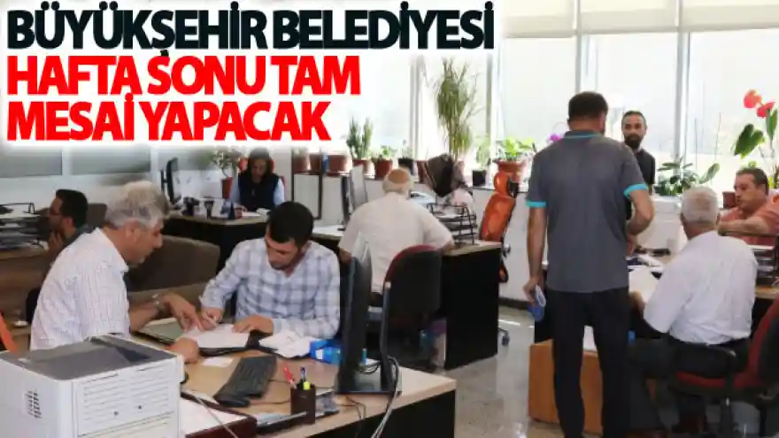 Büyükşehir hafta sonu tam mesai yapacak
