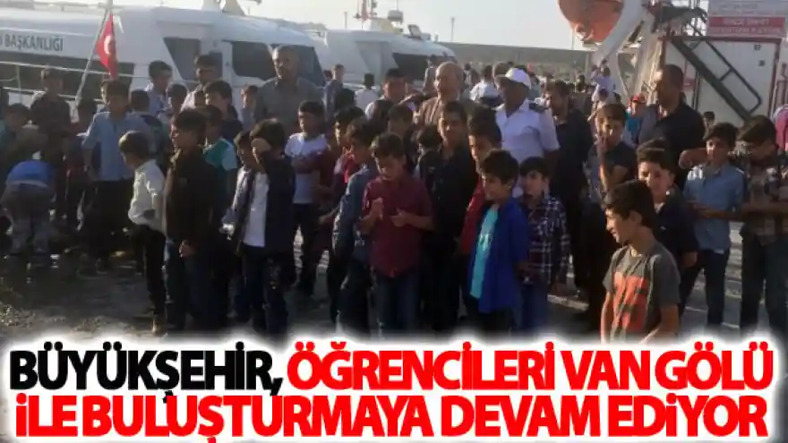 Büyükşehir Öğrencileri Van Gölü ile buluşturmaya devam ediyor
