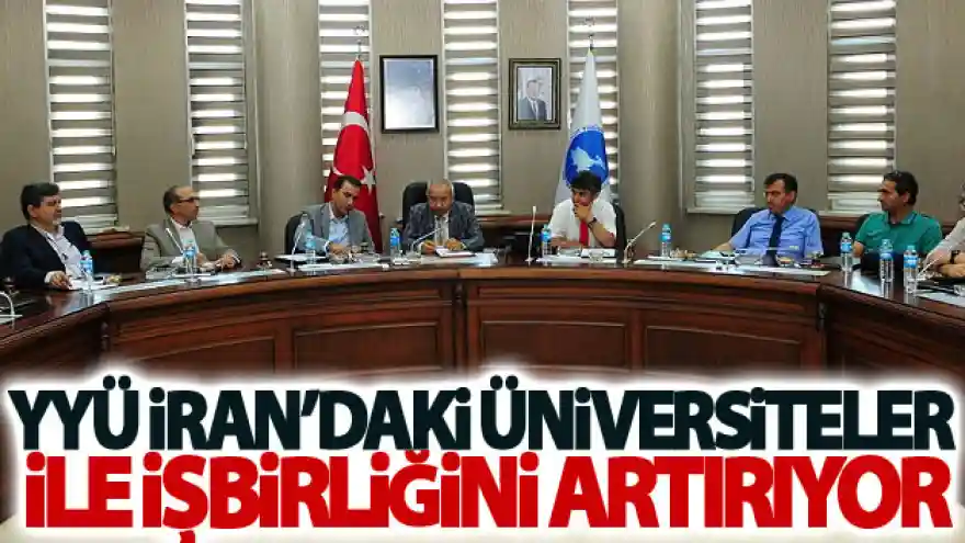 Van YYÜ İran'daki üniversiteler ile işbirliğini artırıyor
