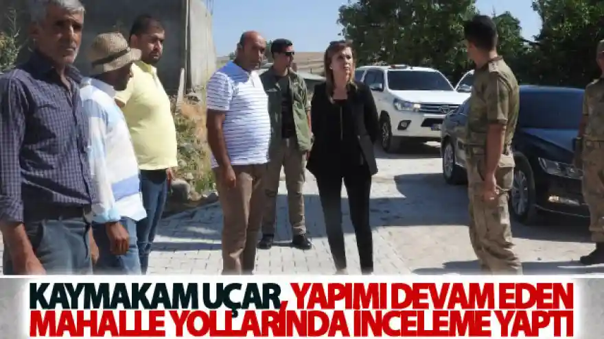 Kaymakam Uçar, yapımı devam eden mahalle yollarında inceleme yaptı
