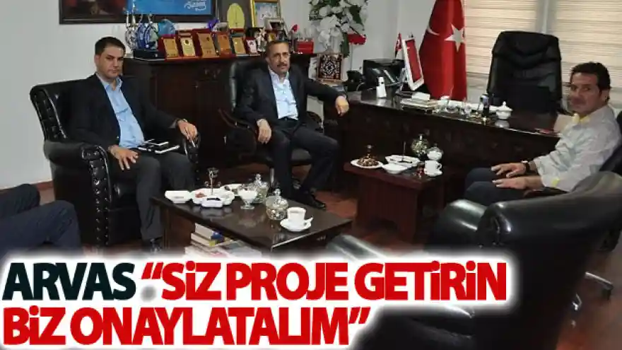 Arvas: 'Siz proje getirin biz onaylatalım'
