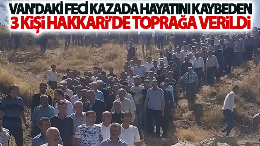 Van'daki feci kazada hayatını kaybeden 3 kişi Hakkari'de toprağa verildi
