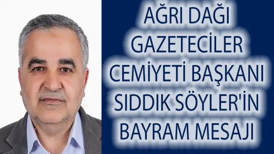 AĞRI DAĞI GAZETECİLER CEMİYETİ BAŞKANI SIDDIK SÖYLER'İN BAYRAM MESAJI