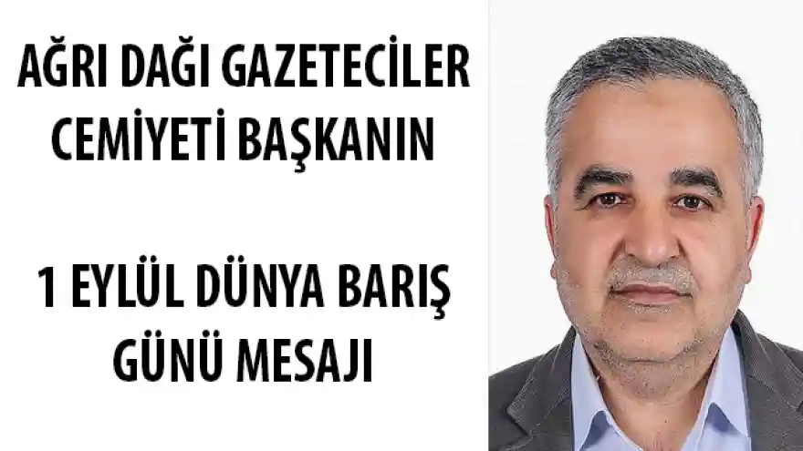 AĞRI DAĞI GAZETECİLER CEMİYETİ BAŞKANIN 1 EYLÜL DÜNYA BARIŞ GÜNÜ MESAJI