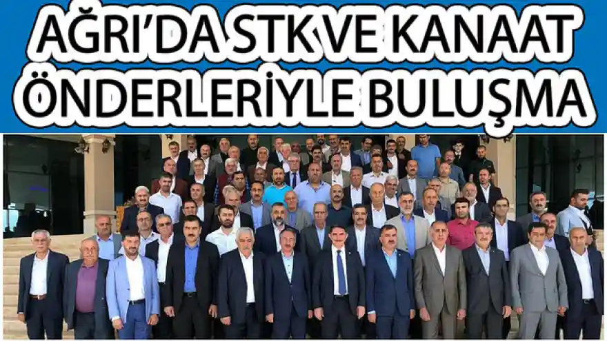 AĞRI'DA STK VE KANAAT ÖNDERLERİYLE BULUŞMA