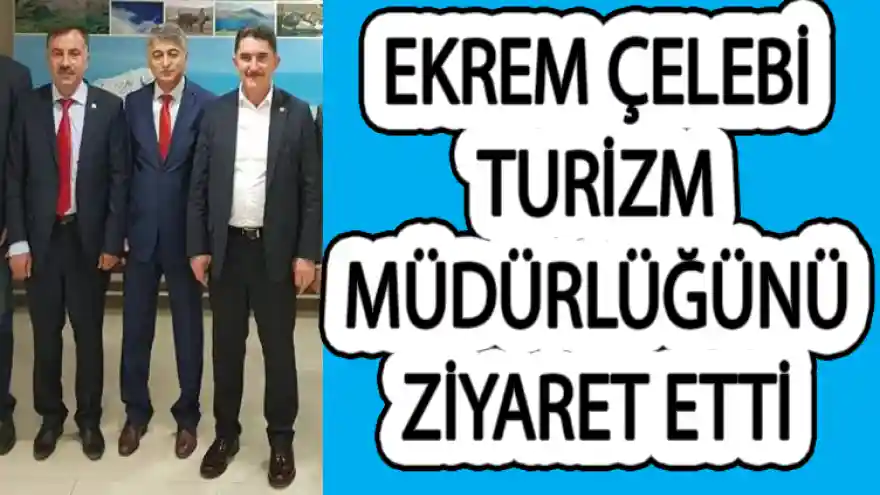 EKREM ÇELEBİ TURİZM MÜDÜRLÜĞÜNÜ ZİYARET ETTİ