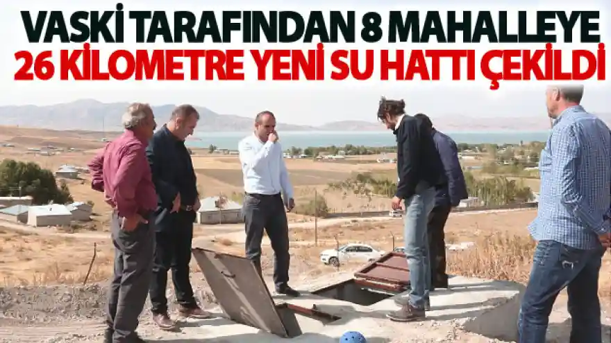Vaski tarafından 8 mahalleye 26 kilometre yeni su hattı çekildi
