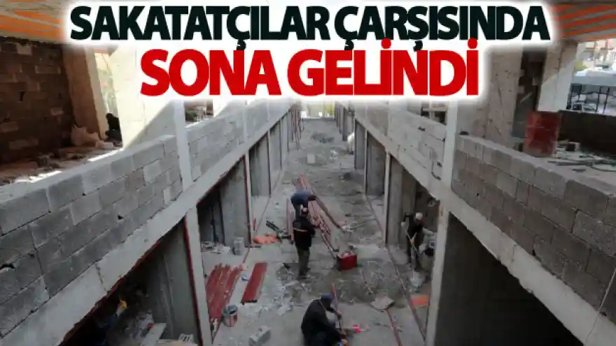 Sakatatçılar Çarşısında sona gelindi
