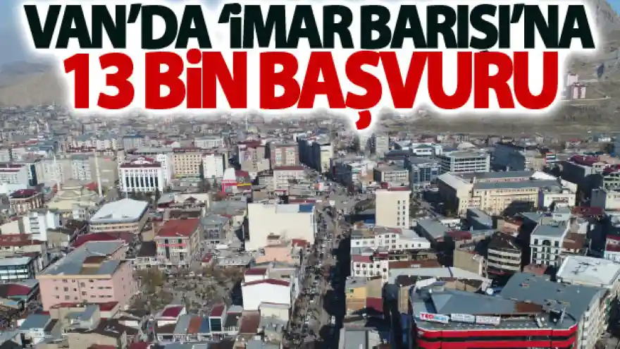 Van'da 'İmar Barışı'na 13 bin başvuru
