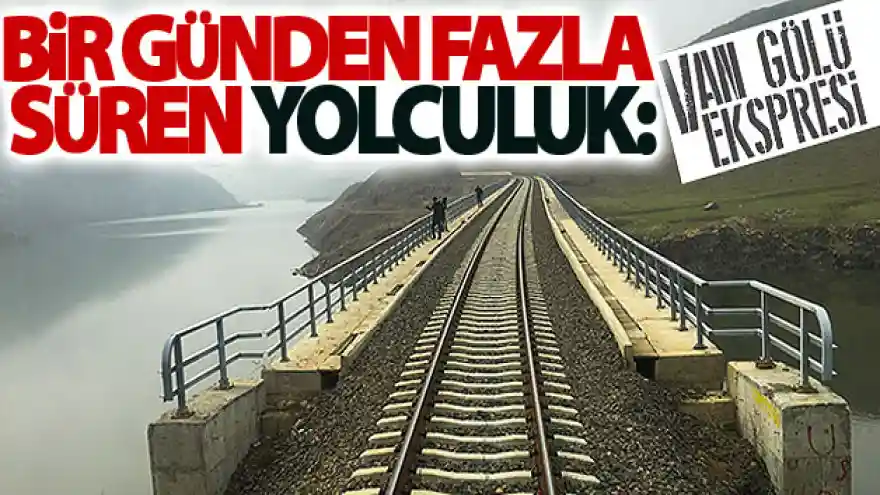 Bir günden fazla süren yolculuk: Van Gölü Ekspresi
