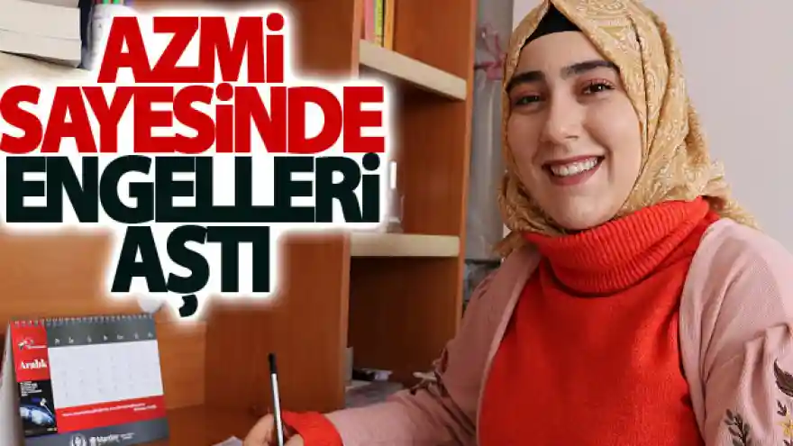 Azmi sayesinde engelleri aştı

