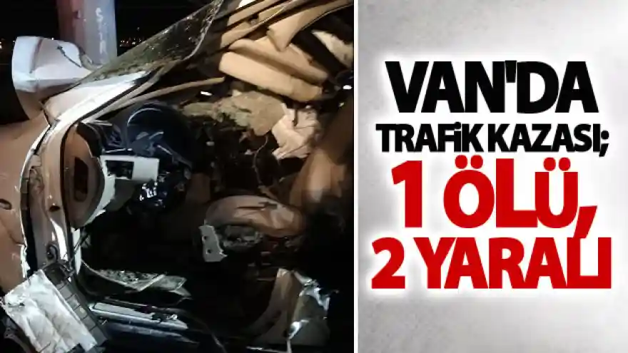 Van'da trafik kazası; 1 ölü, 2 yaralı
