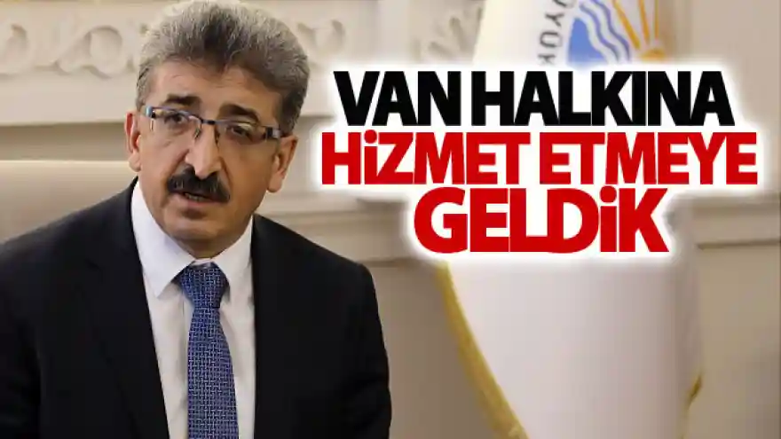 Bilmez: 'Van halkına hizmet etmeye geldik'
