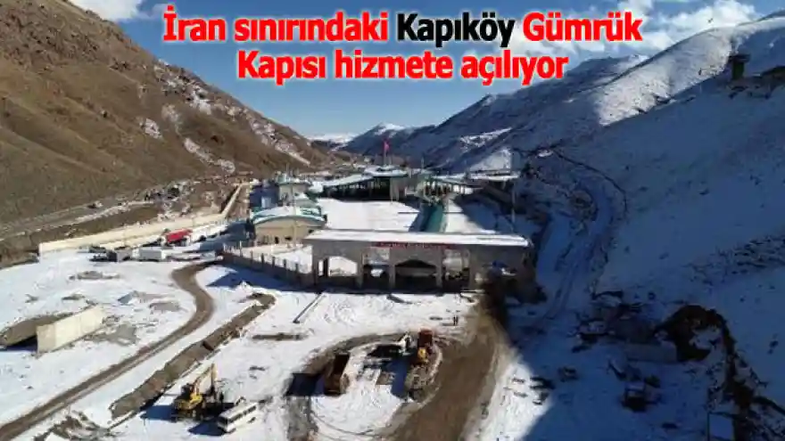 İran sınırındaki Kapıköy Gümrük Kapısı hizmete açılıyor