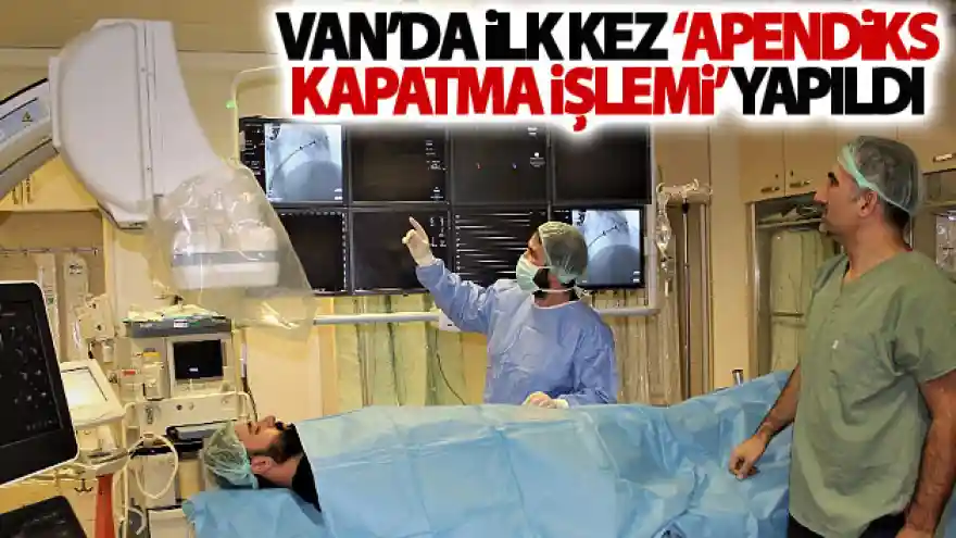Van'da ilk kez 'Apendiks kapatma işlemi' yapıldı
