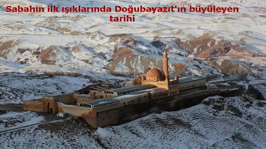 Sabahın ilk ışıklarında Doğubayazıt'ın büyüleyen tarihi