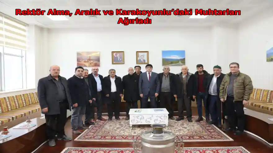 Rektör Alma, Aralık ve Karakoyunlu'daki Muhtarları Ağırladı

