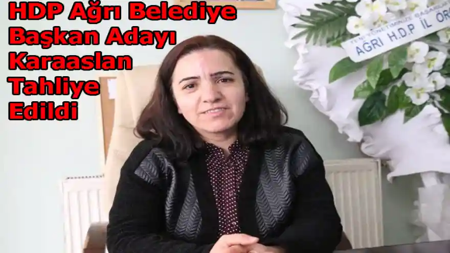 HDP Ağrı Belediye Başkan Adayı Karaaslan Tahliye Edildi 