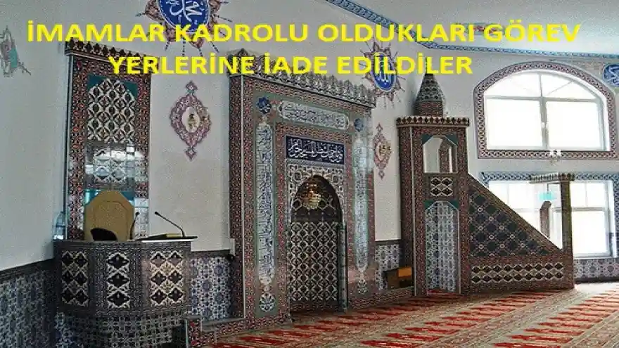 İMAMLAR KADROLU OLDUKLARI GÖREV YERLERİNE İADE EDİLDİLER