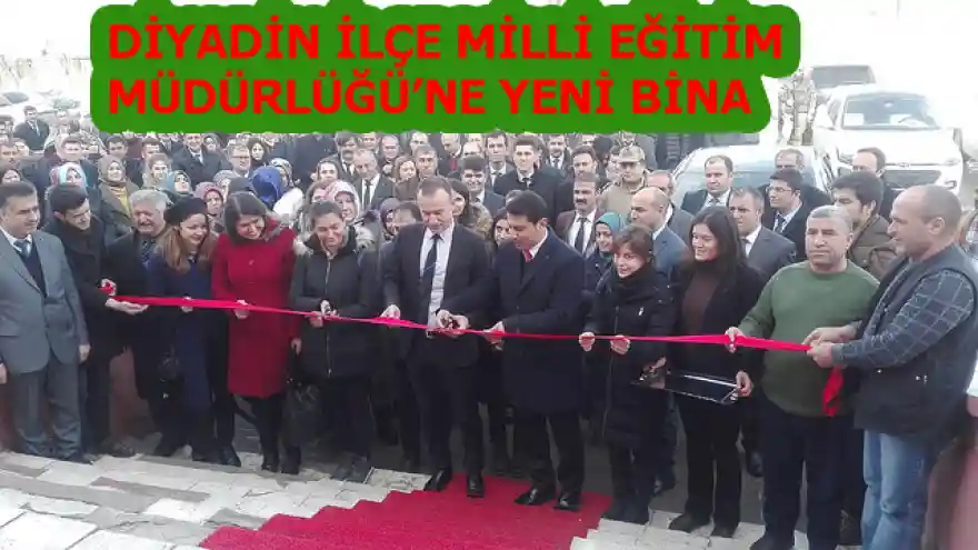 DİYADİN İLÇE MİLLİ EĞİTİM MÜDÜRLÜĞÜ'NE YENİ BİNA