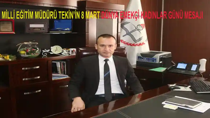 MİLLİ EĞİTİM MÜDÜRÜ TEKİN'İN 8 MART DÜNYA EMEKÇİ KADINLAR GÜNÜ MESAJI
