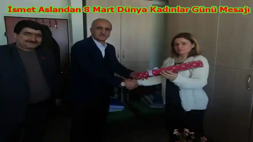 İsmet Aslandan 8 Mart Dünya Kadınlar Günü Mesajı

