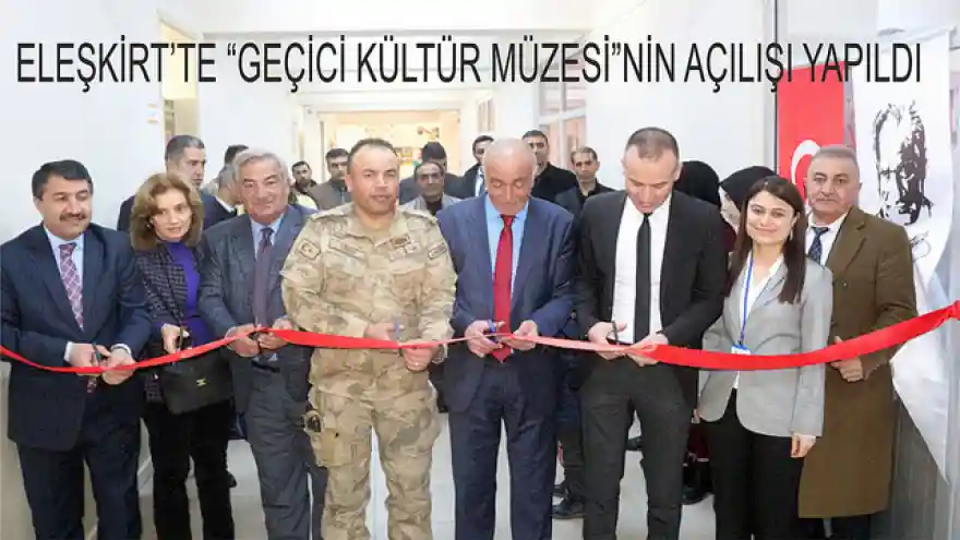 ELEŞKİRT'TE GEÇİCİ KÜLTÜR MÜZESİNİN AÇILIŞI YAPILDI