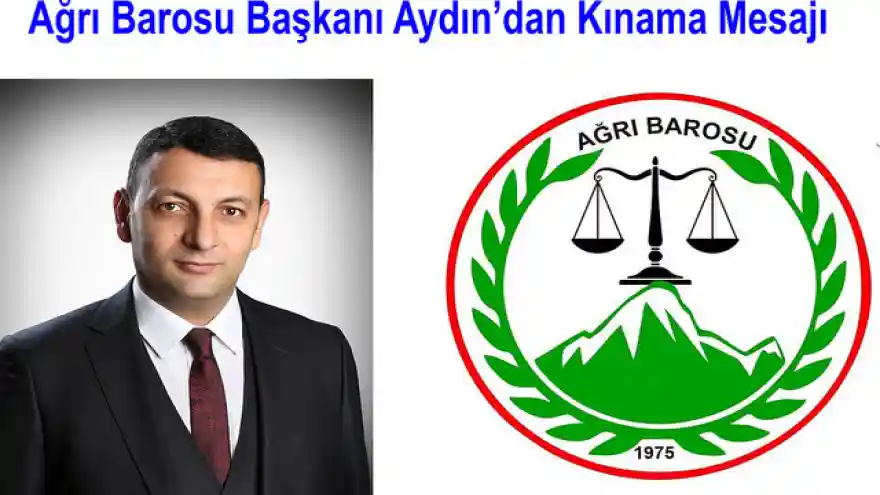 Ağrı Barosu Başkanı Aydın'dan Kınama Mesajı