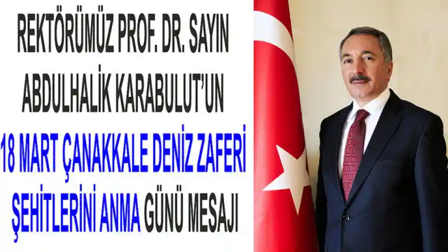 REKTÖR PROF. DR. ABDULHALİK KARABULUT'UN 18 MART ÇANAKKALE DENİZ ZAFERİ VE ŞEHİTLERİNİ ANMA GÜNÜ MESAJI
