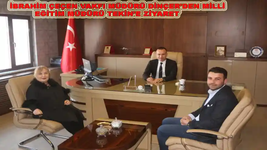 İBRAHİM ÇEÇEN VAKFI MÜDÜRÜ DİNÇER'DEN MİLLİ EĞİTİM MÜDÜRÜ TEKİN'E ZİYARET