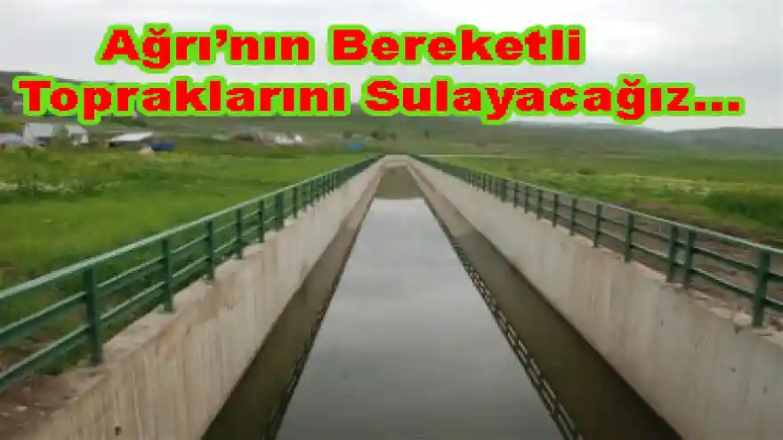 Ağrı'nın Bereketli Topraklarını Sulayacağız