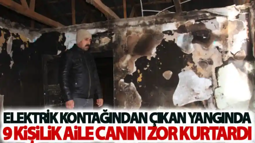 Elektrik kontağından çıkan yangında 9 kişilik aile canını zor kurtardı
